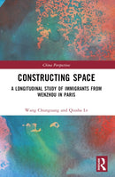 Constructing Space : A Longitudinal Study of Immigrants from Wenzhou in Paris-9781032385594