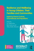Resilience and Wellbeing in Young Children, Their Families and Communities : Exploring Diverse Contexts, Circumstances and Populations-9781032385709