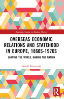 Overseas Economic Relations and Statehood in Europe, 1860s-1970s : Shaping the World, Making the Nation-9781032387192