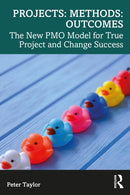 Projects: Methods: Outcomes : The New PMO Model for True Project and Change Success-9781032387307