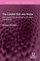 The London that was Rome : The Imperial City Recreated by the New Archaeology-9781032388885