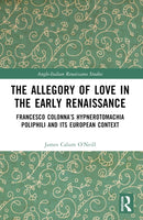 The Allegory of Love in the Early Renaissance : Francesco Colonna's Hypnerotomachia Poliphili and its European Context-9781032389851