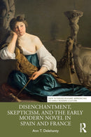 Disenchantment, Skepticism, and the Early Modern Novel in Spain and France-9781032390482
