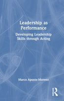 Leadership as Performance : Developing Leadership Skills through Acting-9781032394602