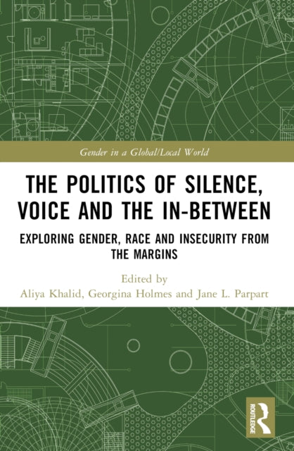 The Politics of Silence, Voice and the In-Between : Exploring Gender, Race and Insecurity from the Margins-9781032394848