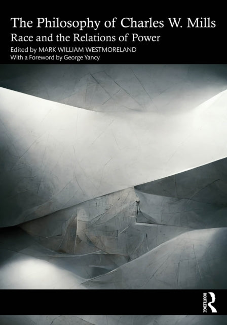 The Philosophy of Charles W. Mills : Race and the Relations of Power-9781032394954