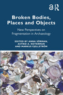 Broken Bodies, Places and Objects : New Perspectives on Fragmentation in Archaeology-9781032394992