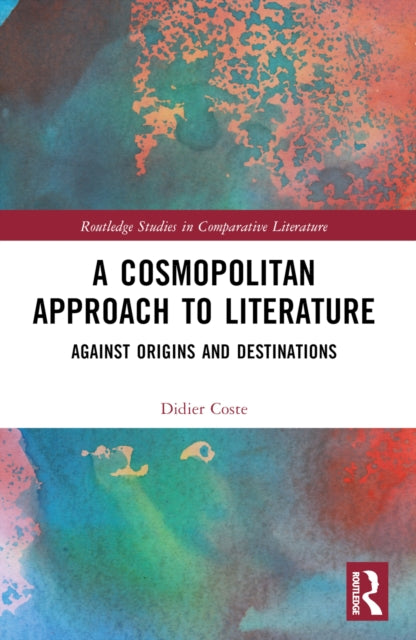 A Cosmopolitan Approach to Literature : Against Origins and Destinations-9781032396163