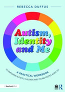 Autism, Identity and Me: A Practical Workbook to Empower Autistic Children and Young People Aged 10+-9781032396545