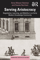 Serving Aristocracy : Negotiation, Learning, and Mobility in an Early Modern Knowledge Community-9781032397290