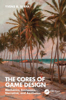 The Cores of Game Design : Mechanics, Economics, Narrative, and Aesthetics-9781032397542