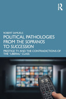 Political Pathologies from The Sopranos to Succession : Prestige TV and the Contradictions of the "Liberal" Class-9781032403397