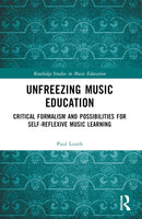 Unfreezing Music Education : Critical Formalism and Possibilities for Self-Reflexive Music Learning-9781032406008