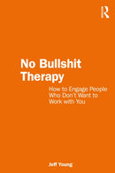 No Bullshit Therapy : How to engage people who don't want to work with you-9781032408385