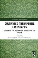 Cultivated Therapeutic Landscapes : Gardening for Prevention, Restoration, and Equity-9781032409924