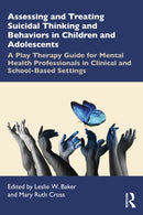 Assessing and Treating Suicidal Thinking and Behaviors in Children and Adolescents : A Play Therapy Guide for Mental Health Professionals in Clinical and School-Based Settings-9781032410821