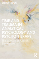 Time and Trauma in Analytical Psychology and Psychotherapy : The Wisdom of Andean Shamanism-9781032411378