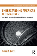 Understanding American Legislatures : The Need for Interpretive-Qualitative Research-9781032412245