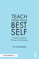 Teach from Your Best Self : A Teacher's Guide to Thriving in the Classroom-9781032416878