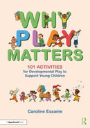 Why Play Matters: 101 Activities for Developmental Play to Support Young Children-9781032420707