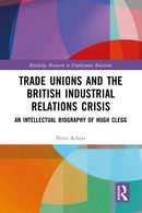Trade Unions and the British Industrial Relations Crisis : An Intellectual Biography of Hugh Clegg-9781032422909
