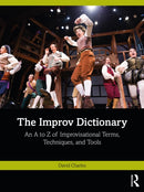 The Improv Dictionary : An A to Z of Improvisational Terms, Techniques, and Tools-9781032424064