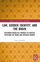 Law, Gender Identity, and the Brain : Exploring Brain-Sex Theories in Judicial Decisions on Trans and Intersex Minors-9781032424378
