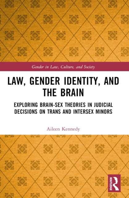 Law, Gender Identity, and the Brain : Exploring Brain-Sex Theories in Judicial Decisions on Trans and Intersex Minors-9781032424378