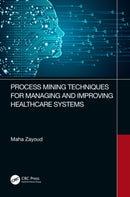 Process Mining Techniques for Managing and Improving Healthcare Systems-9781032432755