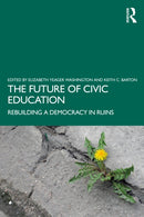 The Future of Civic Education : Rebuilding a Democracy in Ruins-9781032435442