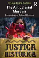 The Anticolonial Museum : Reclaiming Our Colonial Heritage-9781032437941