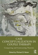 Case Conceptualization in Couple Therapy : Comparing and Contrasting Theories-9781032438412