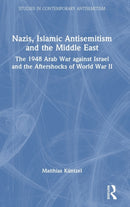Nazis, Islamic Antisemitism and the Middle East : The 1948 Arab War against Israel and the Aftershocks of World War II-9781032438504