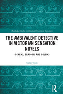 The Ambivalent Detective in Victorian Sensation Novels : Dickens, Braddon, and Collins-9781032439631