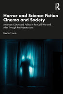 Horror and Science Fiction Cinema and Society : American Culture and Politics in the Cold War and After Through the Projector Lens-9781032443010