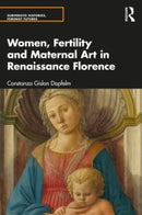 Women, Fertility, and Maternal Art in Renaissance Florence-9781032443973