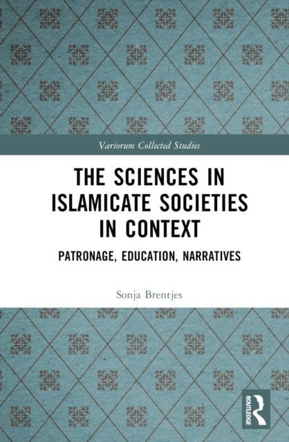 The Sciences in Islamicate Societies in Context : Patronage, Education, Narratives-9781032444963