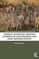 Dynasty in Motion: Wedding Journeys in Late Medieval and Early Modern Europe-9781032445007