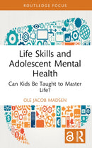 Life Skills and Adolescent Mental Health : Can Kids Be Taught to Master Life?-9781032445144