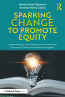 Sparking Change to Promote Equity : Implementing Culturally Responsive Leadership Practices in Gifted and Advanced Programs-9781032448169