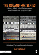 The Roland x0x Series : A History of Early Roland Synthesizers and Drum Machines from SH-101 to TR-909-9781032449197