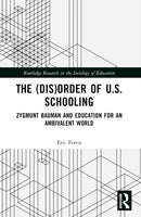 The (Dis)Order of U.S. Schooling : Zygmunt Bauman and Education for an Ambivalent World-9781032450650