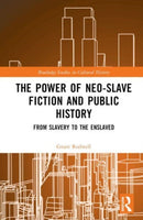 The Power of Neo-Slave Fiction and Public History : From Slavery to the Enslaved-9781032451275