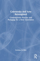 Commedia dell'Arte Reimagined : Contemporary Practice and Pedagogy for a New Generation-9781032451923