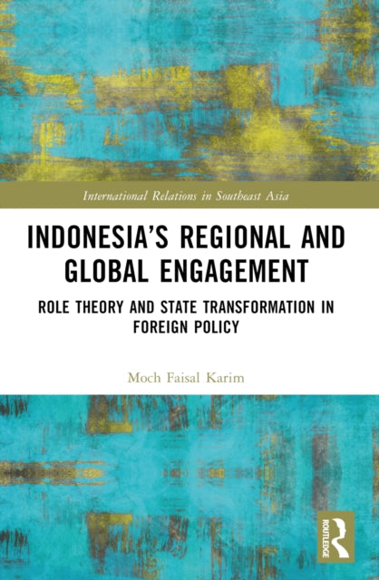 Indonesia's Regional and Global Engagement : Role Theory and State Transformation in Foreign Policy-9781032451978