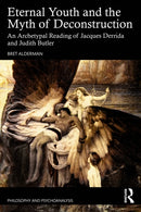 Eternal Youth and the Myth of Deconstruction : An Archetypal Reading of Jacques Derrida and Judith Butler-9781032455327