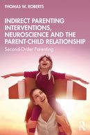 Indirect Parenting Interventions, Neuroscience and the Parent-Child Relationship : Second-Order Parenting-9781032464336