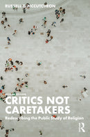 Critics Not Caretakers : Redescribing the Public Study of Religion-9781032467924