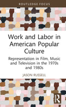 Work and Labor in American Popular Culture : Representation in Film, Music and Television in the 1970s and 1980s-9781032470955
