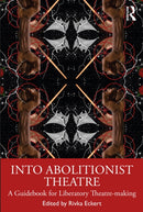 Into Abolitionist Theatre : A Guidebook for Liberatory Theatre-making-9781032472348
